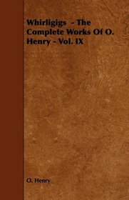 Whirligigs  - The Complete Works Of O. Henry - Vol. IX