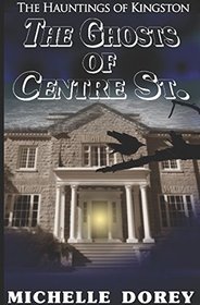 The Ghosts of Centre Street: A Haunting of Kingston (The Hauntings of Kingston)