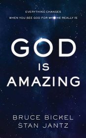 God Is Amazing:  Everything Changes When You See God for Who He Really Is