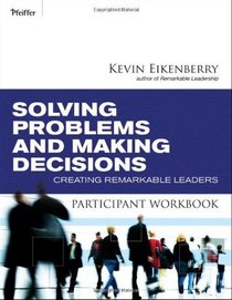 Solving Problems and Making Decisions Participant Workbook: Creating Remarkable Leaders (Participant Workbooks)