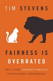 Fairness Is Overrated (International Edition): And 51 Other Leadership Principles to Revolutionize Your Workplace