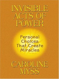 Invisible Acts of Power: Personal Choices That Create Miracles (Large Print)