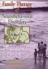 Family Therapy of Neurobehavioral Disorders: Integrating Neuropsychology and Family Therapy (Haworth Marriage and the Family.) (Haworth Marriage and the Family.)