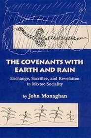 The Covenants With Earth and Rain: Exchange, Sacrifice, and Revelation in Mixtec Sociality (Civilization of the American Indian, Vol 219)