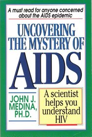 Uncovering the Mystery of AIDS: A Scientist Helps You Understand HIV