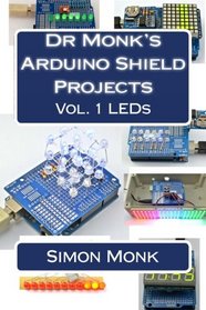 Dr Monk's Arduino Shield Projects: Volume I - LED Projects (Volume 1)
