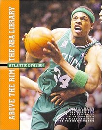 Atlantic Division: The Boston Celtics, the Miami Heat, the New Jersey Nets, the New York Knicks, the Orlando Magic, the Philadelphia 76Ers, and the Washington Wizards (Above the Rim: the NBA Library)