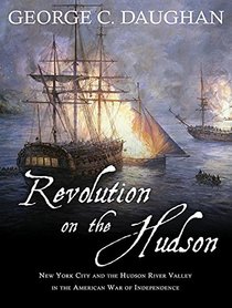 Revolution on the Hudson: New York City and the Hudson River Valley in the American War of Independence