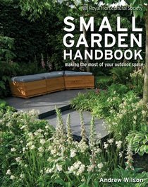 Royal Horticultural Society Small Garden Handbook: Making the Most of Your Outdoor Space