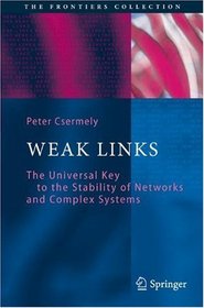 Weak Links: The Universal Key to the Stability of Networks and Complex Systems (The Frontiers Collection)