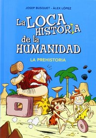 La prehistoria / Prehistoric Times (Loca Historia De La Humanidad / the Crazy History of the Mankind) (Spanish Edition)
