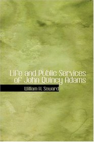 Life and Public Services of John Quincy Adams