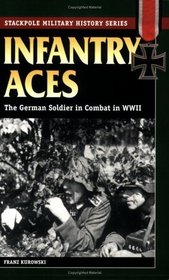 Infantry Aces: The German Soldier in Combat in WWII (Stackpole Military History Series)