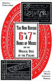 New Revised Sixth and Seventh Books of Moses and the Magical Uses of the Psalms