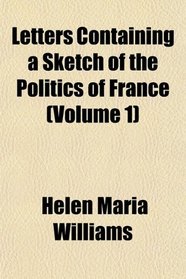 Letters Containing a Sketch of the Politics of France (Volume 1)