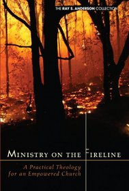 Ministry on the Fireline: A Practical Theology for an Empowered Church (Ray S. Anderson Collection)