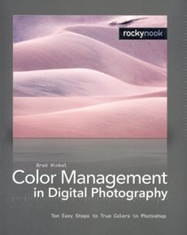 Color Management in Digital Photography: Ten Easy Steps to True Colors in Photoshop