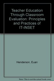 Teacher Education Through Classroom Evaluation: The Principles and Practice of It-Inset