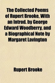 The Collected Poems of Rupert Brooke, With an Introd. by George Edward Woodberry, and a Biographical Note by Margaret Lavington