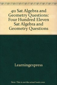411 Sat Algebra and Geometry Questions: Four Hundred Eleven Sat Algebra and Geometry Questions