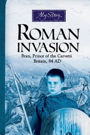 My Story: Roman Invasion: Bran, Prince of the Carvetii Britain, 84 AD