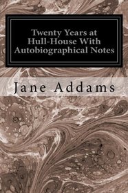 Twenty Years at Hull-House With Autobiographical Notes