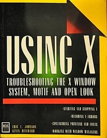 Using X: Troubleshooting the X Window System, Motif and Open Look