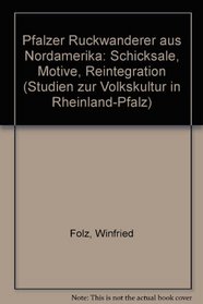 Pfalzer Ruckwanderer aus Nordamerika: Schicksale, Motive, Reintegration (Studien zur Volkskultur in Rheinland-Pfalz) (German Edition)