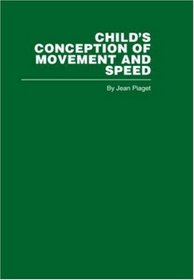 Child's Conception of Movement and Speed (Routledge Library Editions: Piaget)