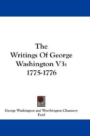The Writings Of George Washington V3: 1775-1776