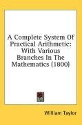 A Complete System Of Practical Arithmetic: With Various Branches In The Mathematics (1800)
