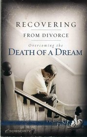 Recovering from Divorce: Overcoming the Death of a Dream (Picking Up the Pieces)