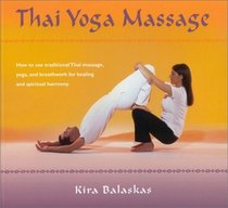 Thai Yoga Massage: How to Use Traditional Thai Massage, Yoga, and Breathwork for Healing and  Spiritual Harmony