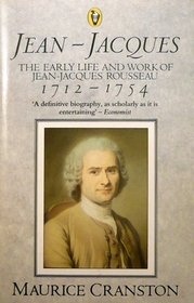 Jean-Jacques: The Early Life and Work of Jean-Jacques Rousseau 1712-1754