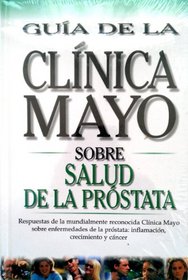 Guia De LA Clinica Mayo Sobre Salud De LA Prostata (Mayo Clinic on Health) (Spanish Edition)