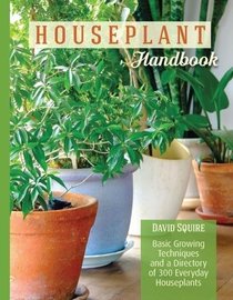 Houseplant Handbook: Basic Growing Techniques and a Directory of 300 Everyday Houseplants