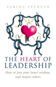 The Heart of Leadership: Unlock Your Inner Wisdom And Inspire Others