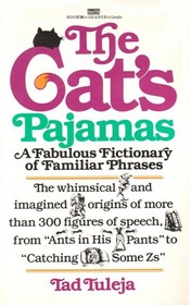 The Cat's Pajamas:  A Fabulous Fictionary of Familiar Phrases