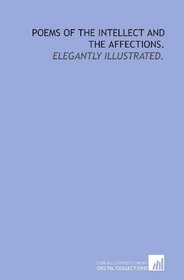 Poems of the intellect and the affections.: Elegantly illustrated.