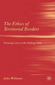 The Ethics of Territorial Borders: Drawing Lines in the Shifting Sand