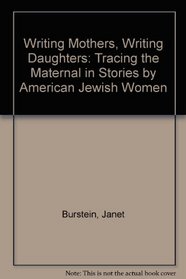 Writing Mothers, Writing Daughters: Tracing the Maternal in Stories by American Jewish Women