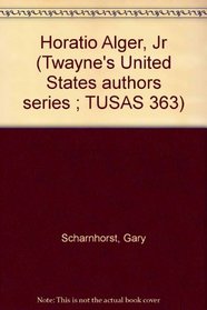 Horatio Alger, Jr (Twayne's United States authors series ; TUSAS 363)
