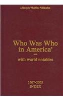 Who Was Who In America With World Notables: 1607-2005 Index, Volume I-XVI And Historical Volume (Who Was Who in America Index Volume)