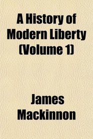 A History of Modern Liberty (Volume 1)