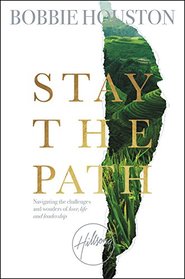 Stay the Path: Navigating the Challenges and Wonder of Life, Love, and Leadership