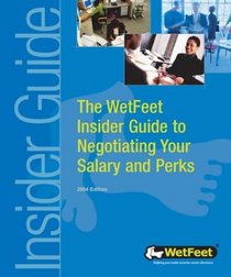 The WetFeet Insider Guide to Negotiating Your Salary and Perks