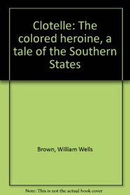 Clotelle: The colored heroine, a tale of the Southern States