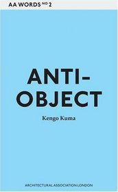 AA Words Two: Anti-Object?: The Dissolution and Disintegration of Architecture
