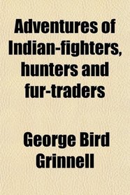 Adventures of Indian-fighters, hunters and fur-traders