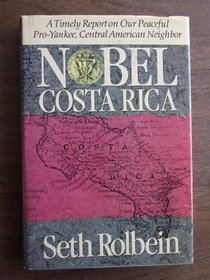 Nobel Costa Rica: A Timely Report on Our Peaceful Pro-Yankee, Central American Neighbor (A Joan Kahn Book)